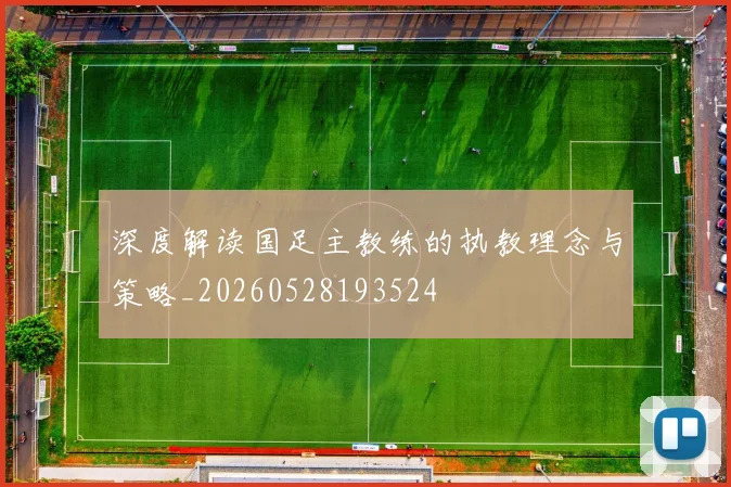 深度解读国足主教练的执教理念与策略_20260528193524