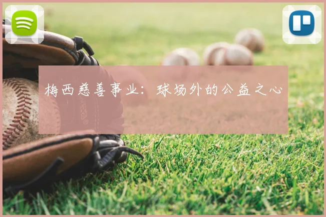 梅西慈善事业:球场外的公益之心