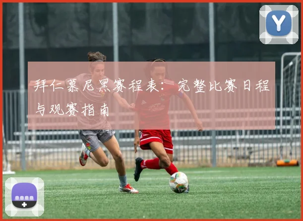 拜仁慕尼黑赛程表：完整比赛日程与观赛指南