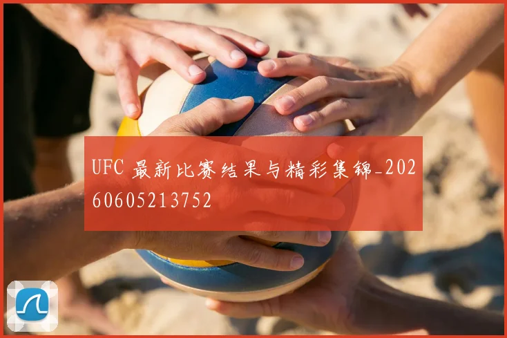 UFC 最新比赛结果与精彩集锦_20260605213752