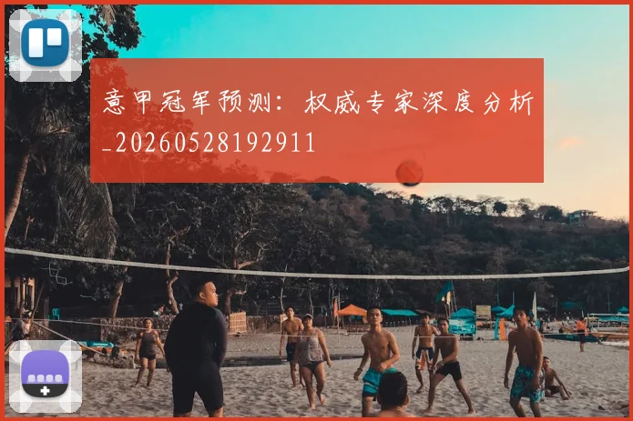 意甲冠军预测:权威专家深度分析_20260528192911