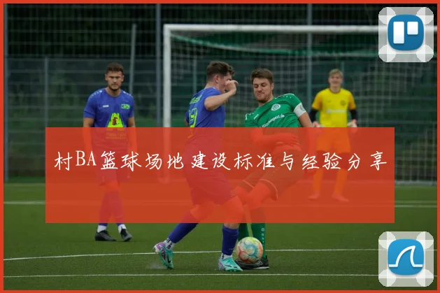 村BA篮球场地建设标准与经验分享