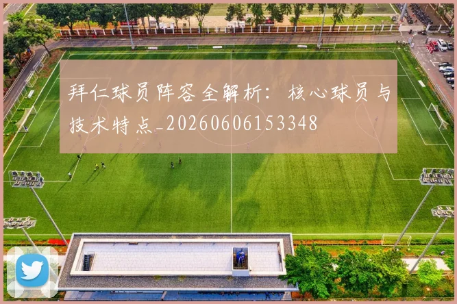 拜仁球员阵容全解析：核心球员与技术特点_20260606153348