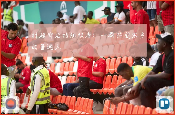 村超背后的组织者：一群热爱家乡的普通人