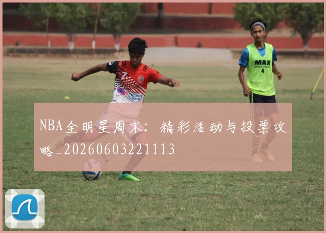 NBA全明星周末:精彩活动与投票攻略_20260603221113