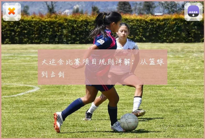 大运会比赛项目规则详解:从篮球到击剑