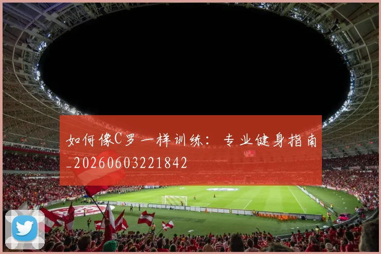 如何像C罗一样训练：专业健身指南_20260603221842